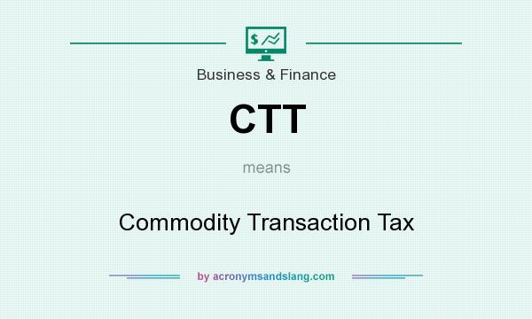 What does CTT mean? It stands for Commodity Transaction Tax