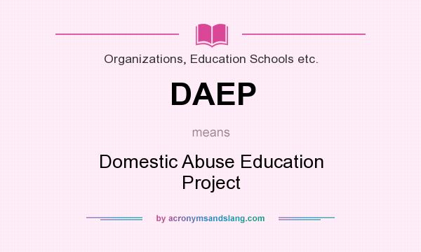What does DAEP mean? It stands for Domestic Abuse Education Project