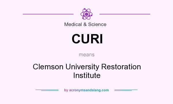What does CURI mean? It stands for Clemson University Restoration Institute
