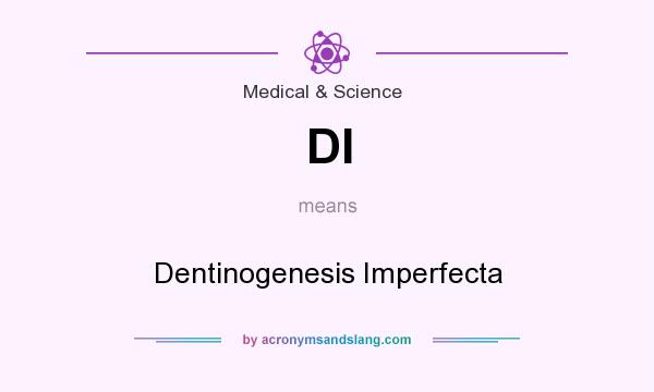 What does DI mean? It stands for Dentinogenesis Imperfecta