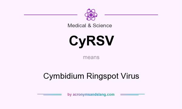 What does CyRSV mean? It stands for Cymbidium Ringspot Virus