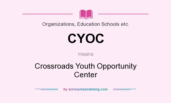 What does CYOC mean? It stands for Crossroads Youth Opportunity Center