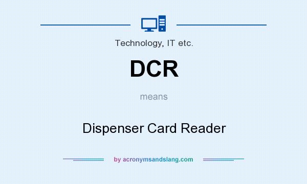 What does DCR mean? It stands for Dispenser Card Reader