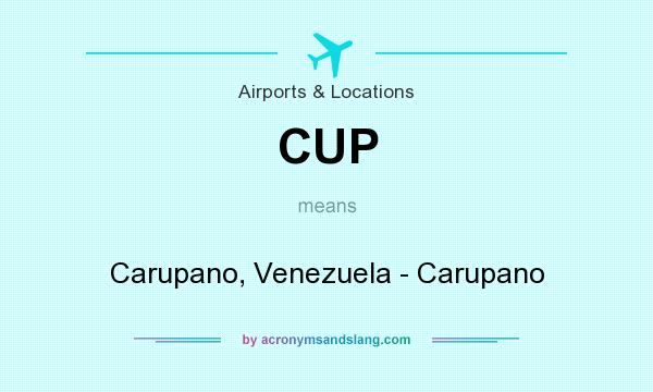 What does CUP mean? It stands for Carupano, Venezuela - Carupano