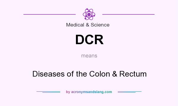 What does DCR mean? It stands for Diseases of the Colon & Rectum
