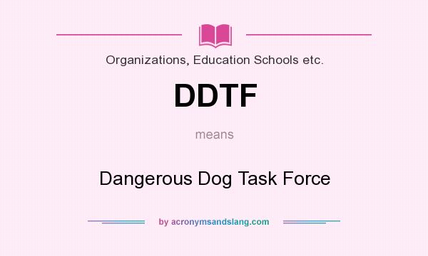 What does DDTF mean? It stands for Dangerous Dog Task Force