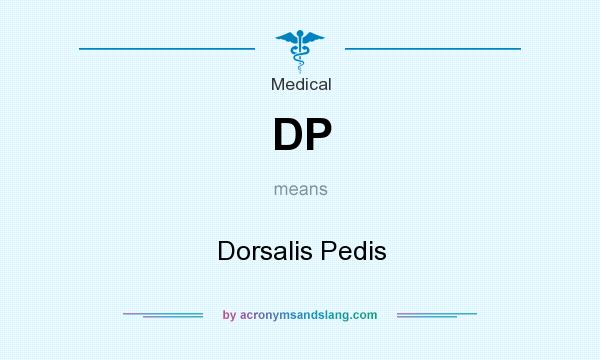 What does DP mean? It stands for Dorsalis Pedis
