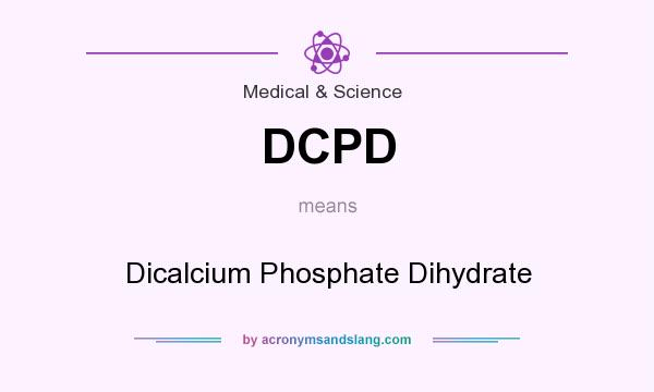 What does DCPD mean? It stands for Dicalcium Phosphate Dihydrate