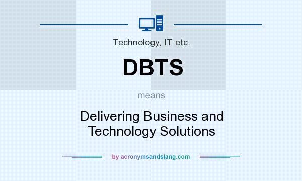 What does DBTS mean? It stands for Delivering Business and Technology Solutions