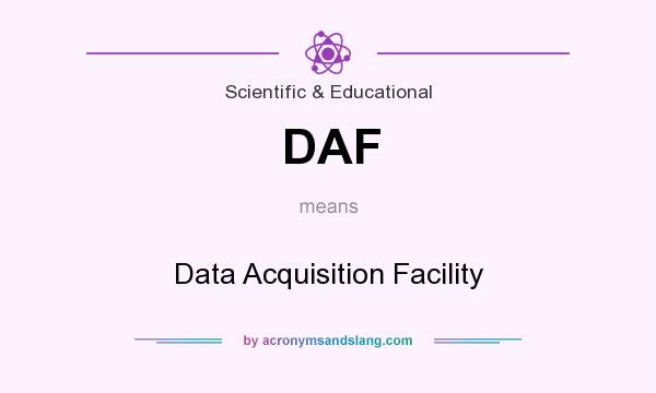 What does DAF mean? It stands for Data Acquisition Facility