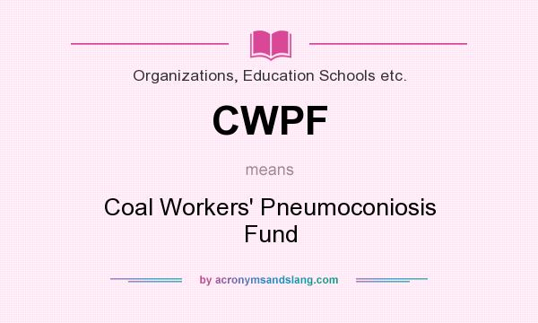 What does CWPF mean? It stands for Coal Workers` Pneumoconiosis Fund