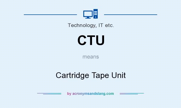 What does CTU mean? It stands for Cartridge Tape Unit