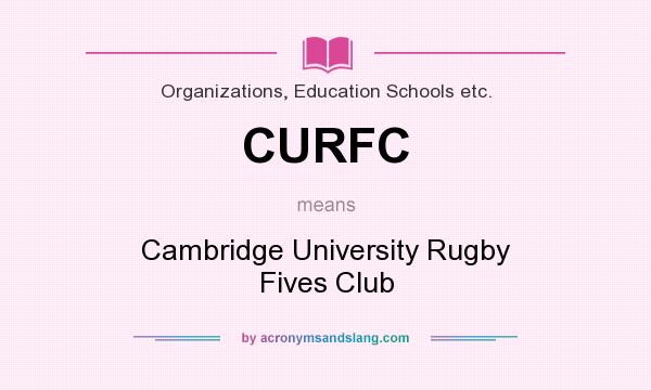 What does CURFC mean? It stands for Cambridge University Rugby Fives Club
