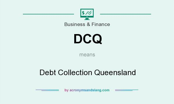 What does DCQ mean? It stands for Debt Collection Queensland