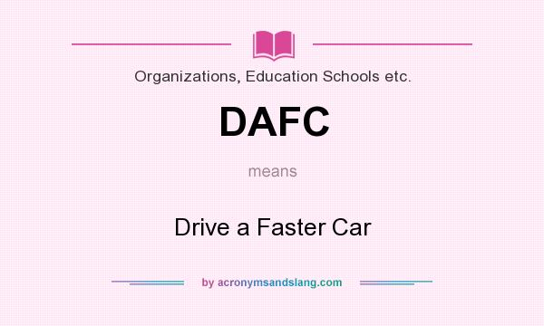 What does DAFC mean? It stands for Drive a Faster Car