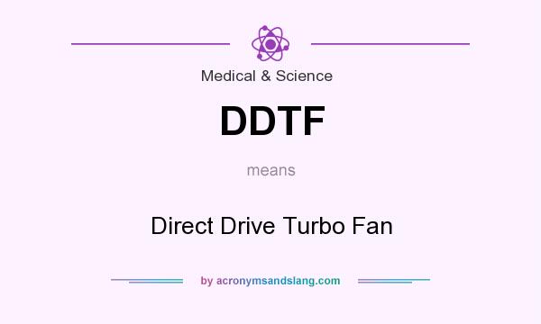 What does DDTF mean? It stands for Direct Drive Turbo Fan