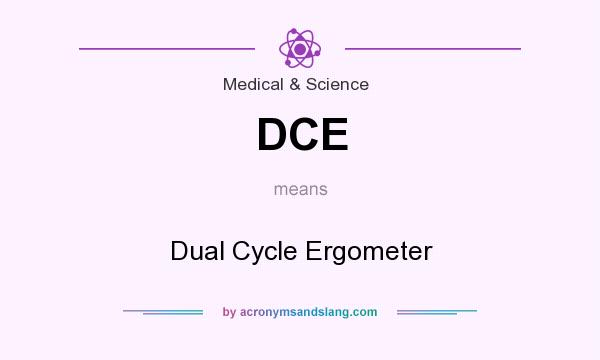 What does DCE mean? It stands for Dual Cycle Ergometer