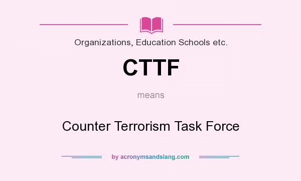 What does CTTF mean? It stands for Counter Terrorism Task Force