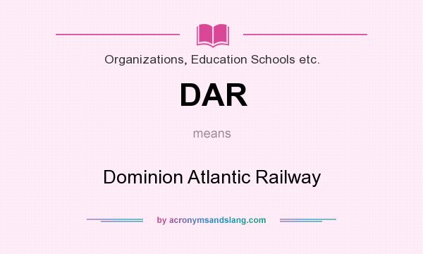 What does DAR mean? It stands for Dominion Atlantic Railway