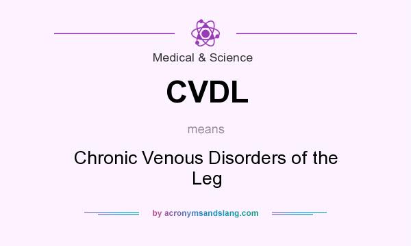 What does CVDL mean? It stands for Chronic Venous Disorders of the Leg
