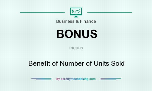 What does BONUS mean? It stands for Benefit of Number of Units Sold