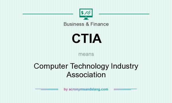 What does CTIA mean? It stands for Computer Technology Industry Association