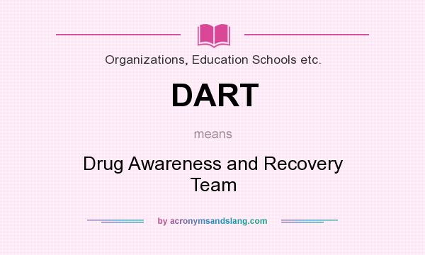 What does DART mean? It stands for Drug Awareness and Recovery Team