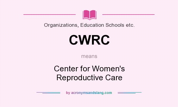 What does CWRC mean? It stands for Center for Women`s Reproductive Care