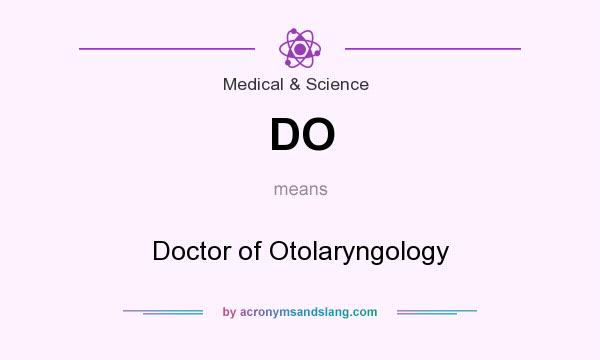 What does DO mean? It stands for Doctor of Otolaryngology