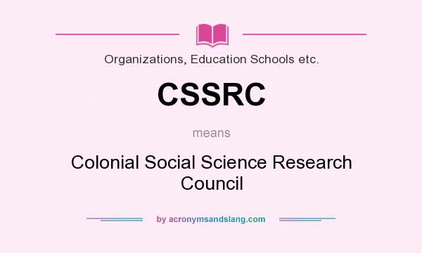 What does CSSRC mean? It stands for Colonial Social Science Research Council
