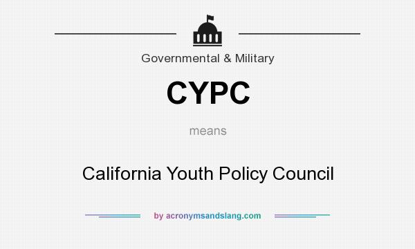 What does CYPC mean? It stands for California Youth Policy Council