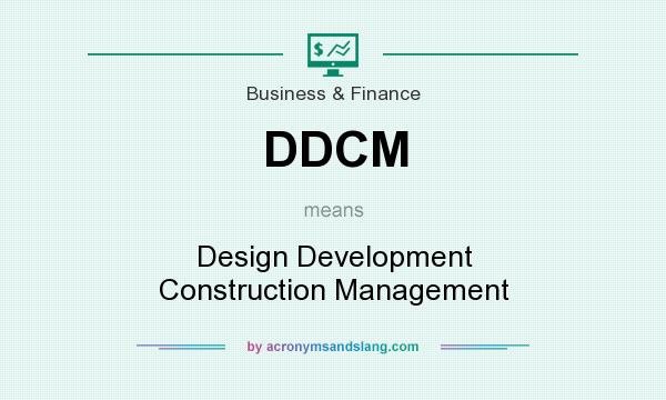 What does DDCM mean? It stands for Design Development Construction Management