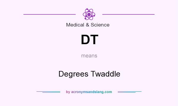 What does DT mean? It stands for Degrees Twaddle