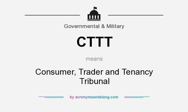 What does CTTT mean? It stands for Consumer, Trader and Tenancy Tribunal