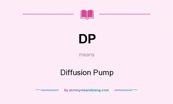 What does DP mean? It stands for Diffusion Pump