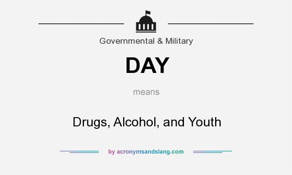What does DAY mean? It stands for Drugs, Alcohol, and Youth