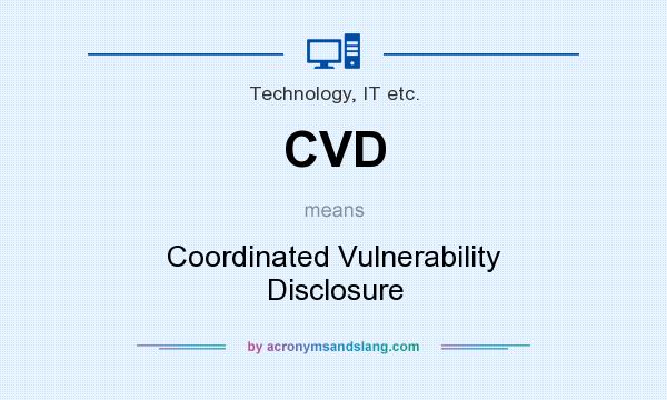 What does CVD mean? It stands for Coordinated Vulnerability Disclosure