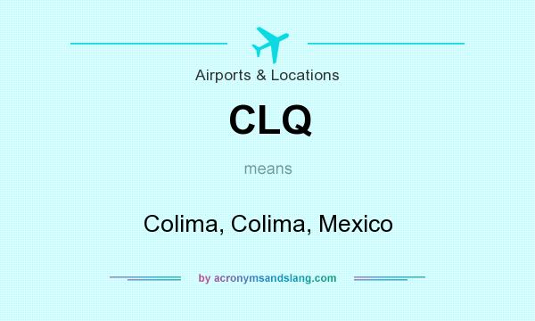 What does CLQ mean? It stands for Colima, Colima, Mexico