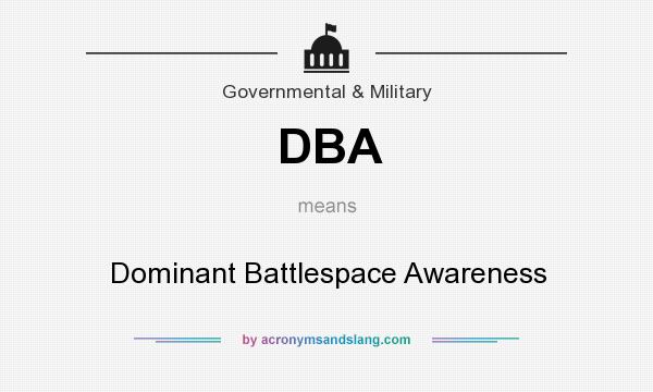 What does DBA mean? It stands for Dominant Battlespace Awareness