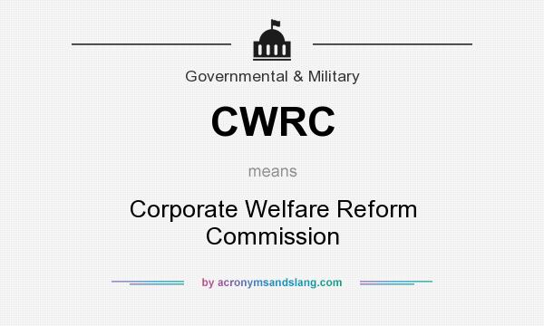 What does CWRC mean? It stands for Corporate Welfare Reform Commission