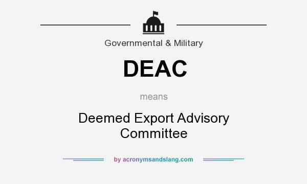 What does DEAC mean? It stands for Deemed Export Advisory Committee
