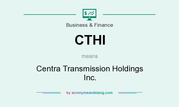 What does CTHI mean? It stands for Centra Transmission Holdings Inc.