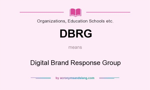 What does DBRG mean? It stands for Digital Brand Response Group