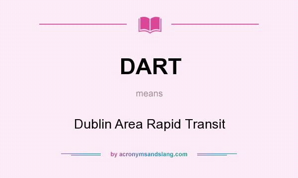 What does DART mean? It stands for Dublin Area Rapid Transit