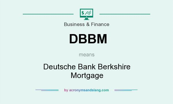 What does DBBM mean? It stands for Deutsche Bank Berkshire Mortgage