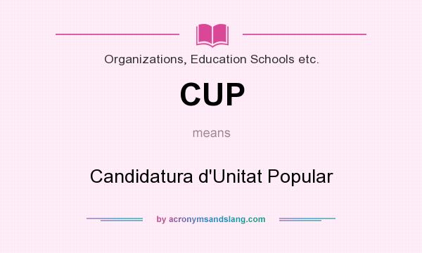 What does CUP mean? It stands for Candidatura d`Unitat Popular