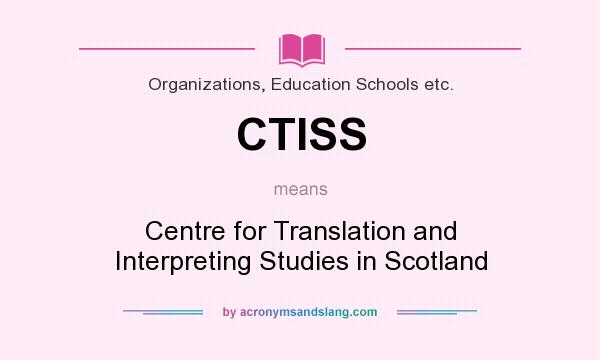 What does CTISS mean? It stands for Centre for Translation and Interpreting Studies in Scotland