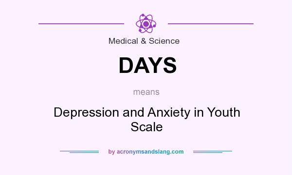 What does DAYS mean? It stands for Depression and Anxiety in Youth Scale