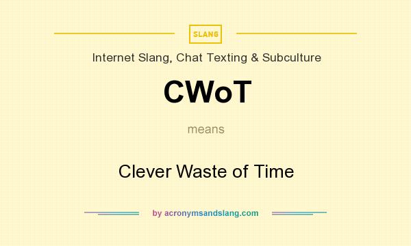 What does CWoT mean? It stands for Clever Waste of Time