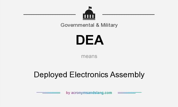 What does DEA mean? It stands for Deployed Electronics Assembly